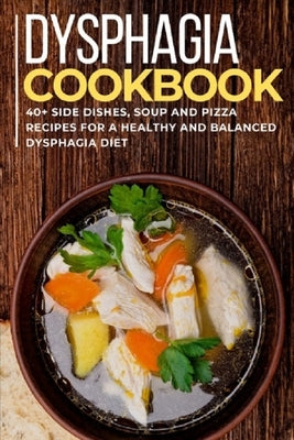 Dysphagia Cookbook: 40+ Side Dishes, Soup and Pizza recipes for a healthy and balanced Dysphagia diet Paperback Independently Published