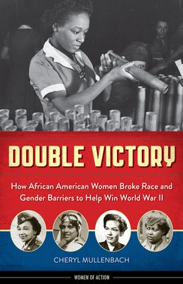 Double Victory: How African American Women Broke Race and Gender Barriers to Help Win World War II Paperback Chicago Review Press