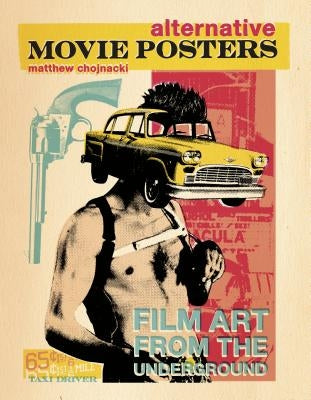 Alternative Movie Posters: Film Art from the Underground by Chojnacki, Matthew