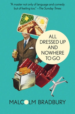 All Dressed Up and Nowhere to Go by Bradbury, Malcolm