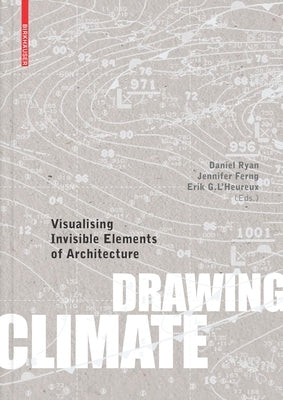 Drawing Climate: Visualising Invisible Elements of Architecture by Ryan, Daniel