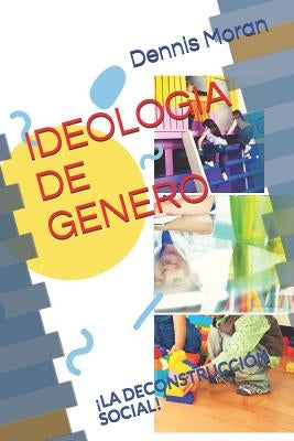 Ideologia de Genero: ¡La deconstrucción social! by Moran Lara, Dennis Ricardo