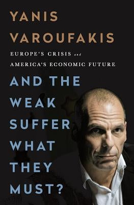 And the Weak Suffer What They Must? by Varoufakis, Yanis