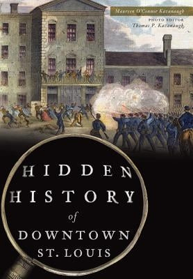 Hidden History of Downtown St. Louis Paperback History Press