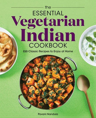 The Essential Vegetarian Indian Cookbook: 125 Classic Recipes to Enjoy at Home Rockridge Press