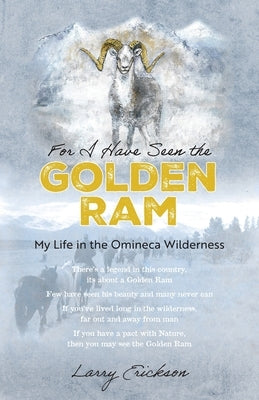 For I Have Seen the Golden Ram: My Life in The Omineca Wilderness by Erickson, Larry