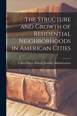 The Structure and Growth of Residential Neighborhoods in American Cities Paperback Legare Street Press