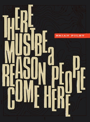 There Must Be a Reason People Come Here by Foley, Brian
