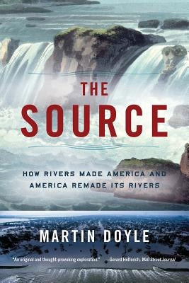 The Source: How Rivers Made America and America Remade Its Rivers W. W. Norton & Company