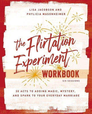 The Flirtation Experiment Workbook: 30 Acts to Adding Magic, Mystery, and Spark to Your Everyday Marriage by Jacobson, Lisa