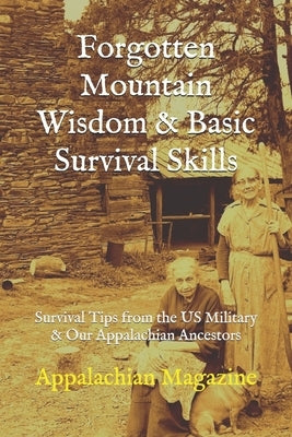 Forgotten Mountain Wisdom & Basic Survival Skills: Survival Tips from the US Military & Our Appalachian Ancestors Paperback Independently Published