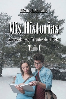 Mis Historias: Adversidades y Triunfos de la Vida by Arenales, Elizabeth