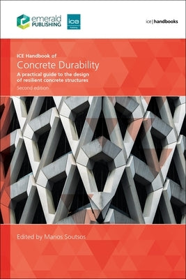 Ice Handbook of Concrete Durability: A Practical Guide to the Design of Resilient Concrete Structures by Soutsos, Marios