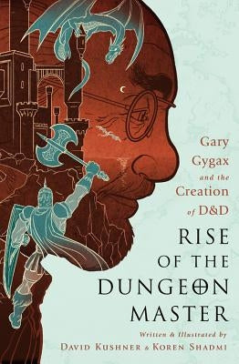 Rise of the Dungeon Master: Gary Gygax and the Creation of D&D by Kushner, David