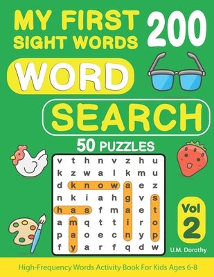 My First 200 Sight Words Word Search: 50 Puzzles with High-Frequency Words Activity Book For Kids Ages 6-8 (Vol.2) by Dorothy, U. M.