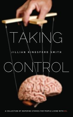 Taking Control: A Collection of Inspiring Stories for People Living with Multiple Sclerosis by Kingsford Smith, Jillian