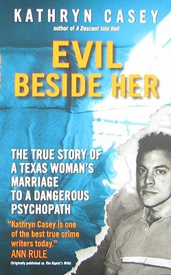 Evil Beside Her: The True Story of a Texas Woman's Marriage to a Dangerous Psychopath by Casey, Kathryn