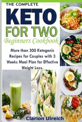 The Complete Keto For Two Beginners Cookbook: More than 300 Ketogenic Recipes for Couples with 3 Weeks Meal Plan for Effective Weight Loss. Paperback Independently Published