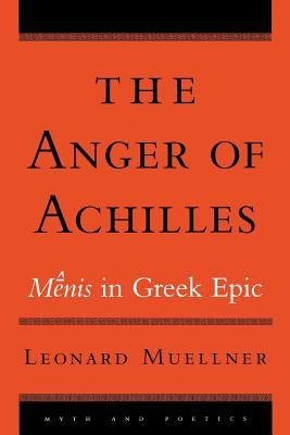 The Anger of Achilles: Menis in Greek Epic by Muellner, Leonard