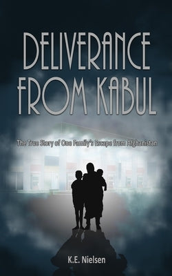 Deliverance From Kabul: The True Story of One Family's Escape from Afghanistan Paperback Independently Published