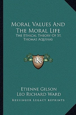 Moral Values and the Moral Life: The Ethical Theory of St. Thomas Aquinas Paperback Kessinger Publishing