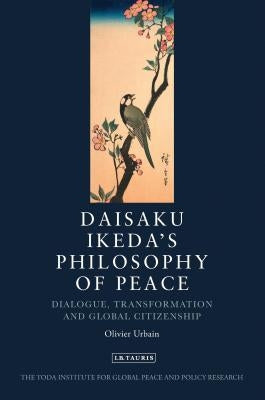 Daisaku Ikeda's Philosophy of Peace: Dialogue, Transformation and Global Citizenship Paperback Bloomsbury Publishing PLC