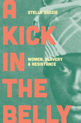 A Kick in the Belly: Women, Slavery and Resistance by Dadzie, Stella Abasa