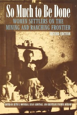 So Much to Be Done: Women Settlers on the Mining and Ranching Frontier Paperback University of Nebraska Press
