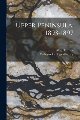 Upper Peninsula, 1893-1897; v.1 by Lane, Alfred C. (Alfred Church) 1863-