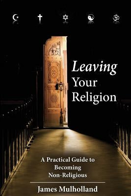 Leaving Your Religion: A Practical Guide To Becoming Non-Religious Paperback Createspace Independent Publishing Platform