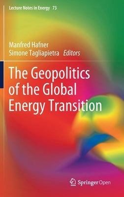 The Geopolitics of the Global Energy Transition by Hafner, Manfred