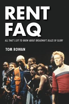 Rent FAQ: All That's Left to Know About Broadway's Blaze of Glory Paperback Applause Books