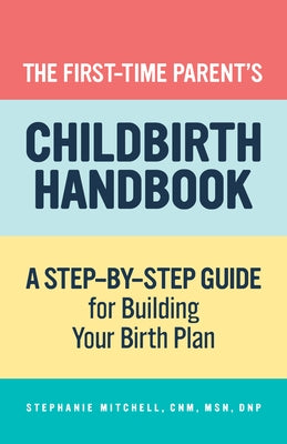 The First-Time Parent's Childbirth Handbook: A Step-By-Step Guide for Building Your Birth Plan by Mitchell, Stephanie