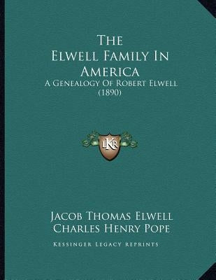 The Elwell Family In America: A Genealogy Of Robert Elwell (1890) by Elwell, Jacob Thomas
