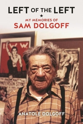 Left of the Left: My Memories of Sam Dolgoff by Cornell, Andrew