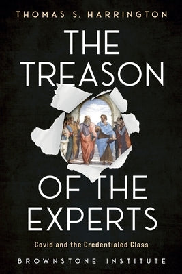 The Treason of the Experts: Covid and the Credentialed Class Paperback Brownstone Institute