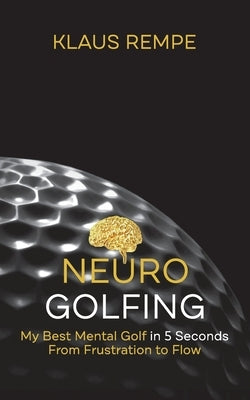 Neurogolfing: My Best Mental Golf in 5 Seconds From Frustration to Flow Paperback Books on Demand
