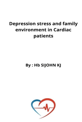 Depression stress and family environment in Cardiac patients by Kj, Sijohn