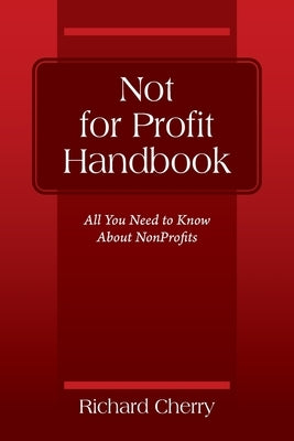 Not for Profit Handbook: All You Need to Know About Nonprofits by Cherry, Richard