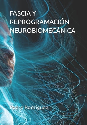 Fascia Y Reprogramación Neurobiomecánica by Rodriguez, Pedro