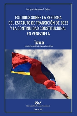 Estudios Sobre La Reforma del Estatuto de Transición de 2022 Y La Continuidad Constitucional En Venezuela by Hernández G., José Ignacio