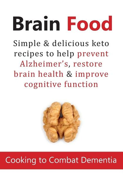 Brain Food: Cooking to Combat Dementia: Simple & delicious keto recipes to help prevent Alzheimer's, restore brain health & improv Paperback Bell & MacKenzie Publishing