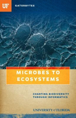 Microbes to Ecosystems: Charting Biodiversity Through Informatics by Edgar, Blake D.