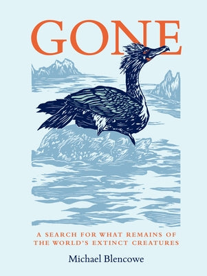 Gone: A Search for What Remains of the World's Extinct Creatures by Blencowe, Michael
