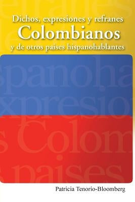 Dichos, Expresiones y Refranes Colombianos y de Otros Paises Hispanohablantes by Tenorio-Bloomberg, Patricia