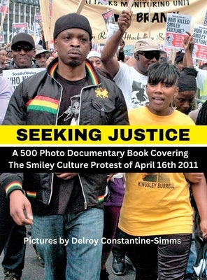 Seeking Justice: Seeking Justice is a photodocumentary book of the Smiley Culture Protest of April 16th 2012 by Constantine-Simms, Delroy