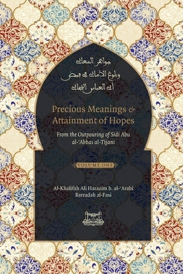 Precious Meanings and Attainment of Hopes: From the Outpourings of Sidi Abu al-Abbas al-Tijani (Jawaahir al-Ma'aani) by Al-Tijani, Shaykh Ahmad