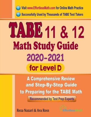 TABE 11 & 12 Math Study Guide 2020 - 2021 for Level D: A Comprehensive Review and Step-By-Step Guide to Preparing for the TABE Math by Ross, Ava