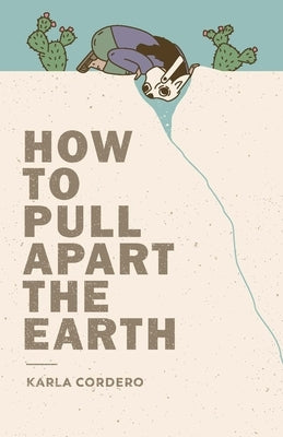 How to Pull Apart the Earth by Cordero, Karla