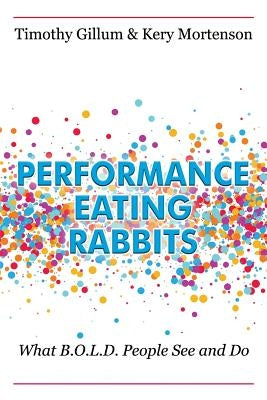 Performance Eating Rabbits: What B.O.L.D. People See and Do by Gillum, Timothy